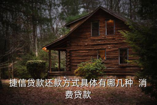 捷信金融怎么還款方式，捷信貸款還款方式具體有哪幾種  消費貸款