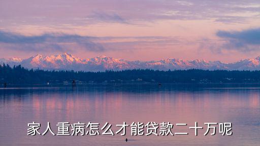 家人重病怎么才能貸款二十萬(wàn)呢