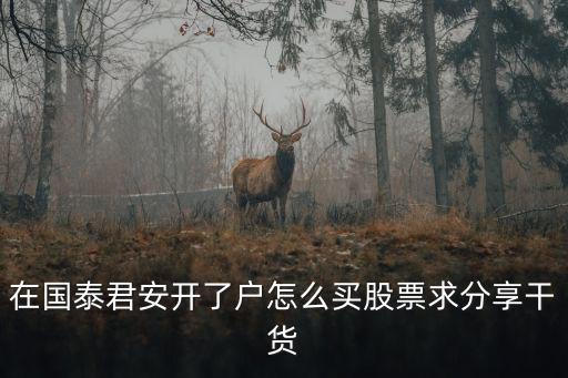 在國泰君安開了戶怎么買股票求分享干貨