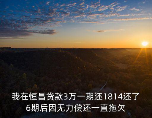怎么告恒昌貸款，我在恒昌貸款3萬一期還1814還了6期后因無力償還一直拖欠