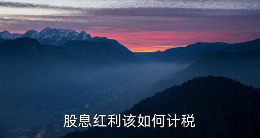 股息紅利稅怎么扣，股息紅利該如何計稅