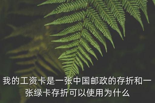 我的工資卡是一張中國郵政的存折和一張綠卡存折可以使用為什么