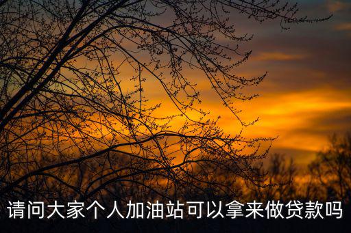 請問大家個人加油站可以拿來做貸款嗎