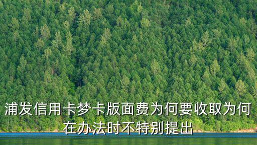 浦發(fā)信用卡夢(mèng)卡版面費(fèi)為何要收取為何在辦法時(shí)不特別提出