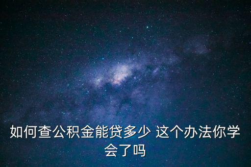 如何查公積金能貸多少 這個辦法你學會了嗎