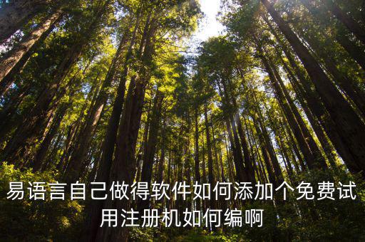 易語言自己做得軟件如何添加個免費試用注冊機如何編啊