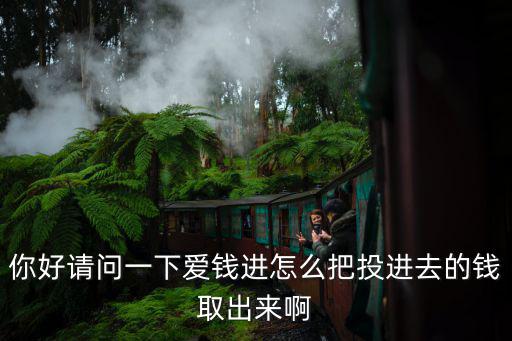 愛錢進(jìn)怎么退出投資產(chǎn)品，你好請(qǐng)問一下愛錢進(jìn)怎么把投進(jìn)去的錢取出來啊