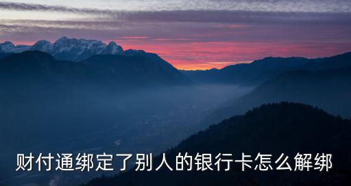 財(cái)付通綁定了別人的銀行卡怎么解綁