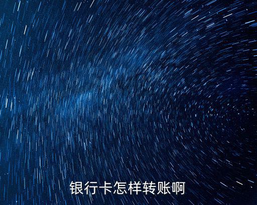 銀行卡怎樣轉(zhuǎn)賬啊