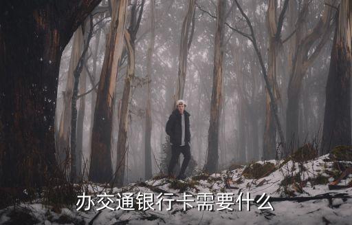 交通儲(chǔ)蓄卡怎么辦理?xiàng)l件，辦理交通銀儲(chǔ)蓄卡需要什么深圳的 沒(méi)戶(hù)口 需要帶什么