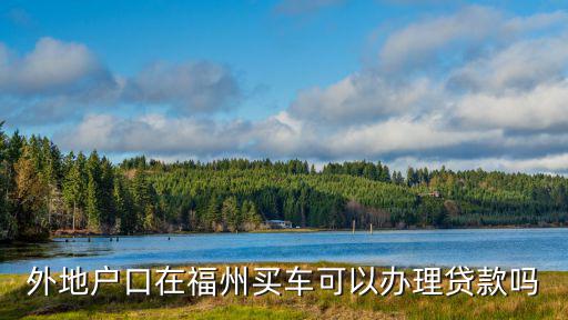 外地戶口在福州買車可以辦理貸款嗎