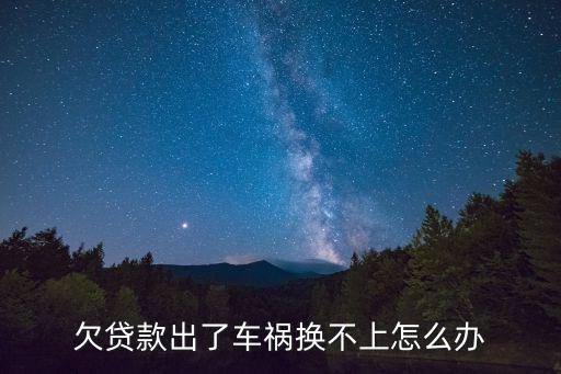 欠貸款出了車禍換不上怎么辦