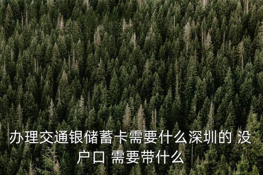 辦理交通銀儲蓄卡需要什么深圳的 沒戶口 需要帶什么
