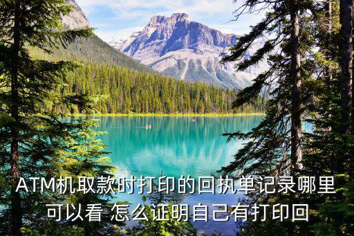 ATM機(jī)取款時(shí)打印的回執(zhí)單記錄哪里可以看 怎么證明自己有打印回