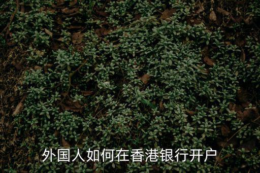 外國(guó)人如何在香港銀行開(kāi)戶