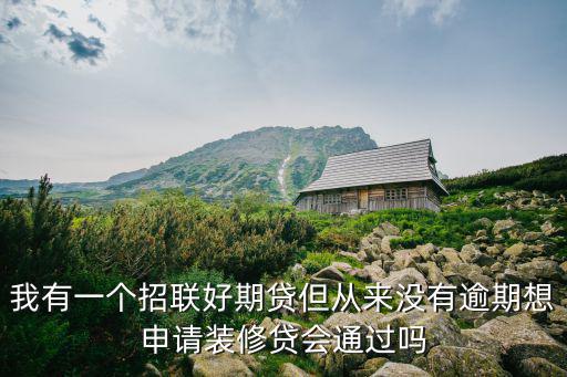 我有一個招聯(lián)好期貸但從來沒有逾期想申請裝修貸會通過嗎