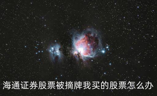 海通證券股票被摘牌我買的股票怎么辦