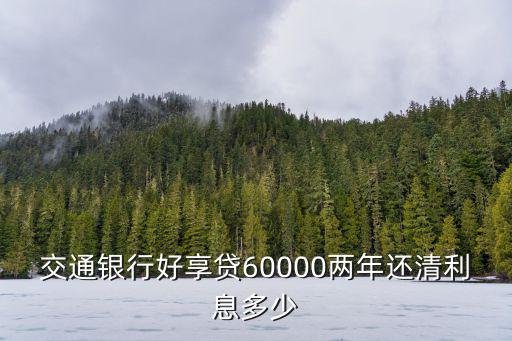 交通銀行好享貸60000兩年還清利息多少
