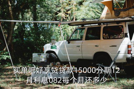 買單吧好享貸貸款15000分期12月利息082每個月還多少