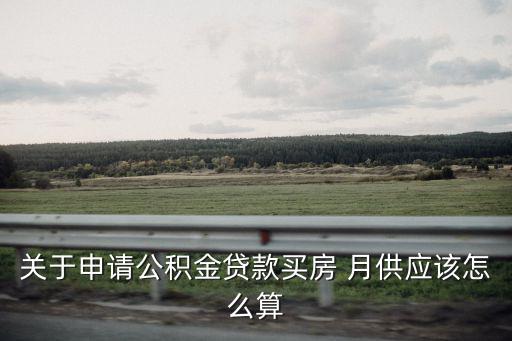 住房公積金月供怎么算的，用公積金貸款買房的話公積金貸款月供怎么算