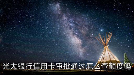 光大銀行信用卡審批通過怎么查額度嗎