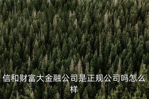 信和和信融財富怎么樣，信和財富這公司怎么樣