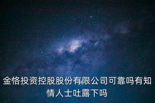 金恪投資控股股份有限公司可靠嗎有知情人士吐露下嗎