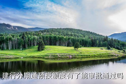 建行分期通預(yù)授額度有了能審批通過嗎