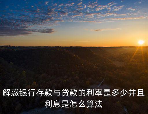 解惑銀行存款與貸款的利率是多少并且利息是怎么算法