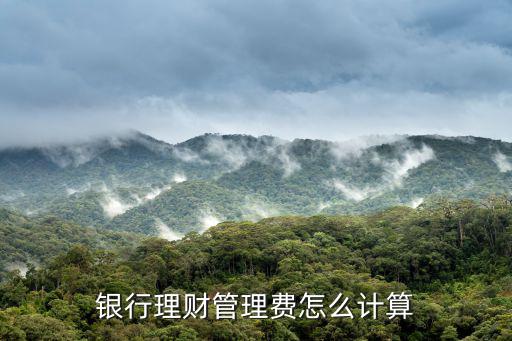 銀行理財(cái)管理費(fèi)怎么計(jì)算