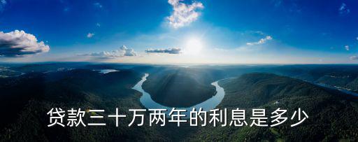 萬用金30萬2年利息怎么算的，貸款三十萬兩年的利息是多少