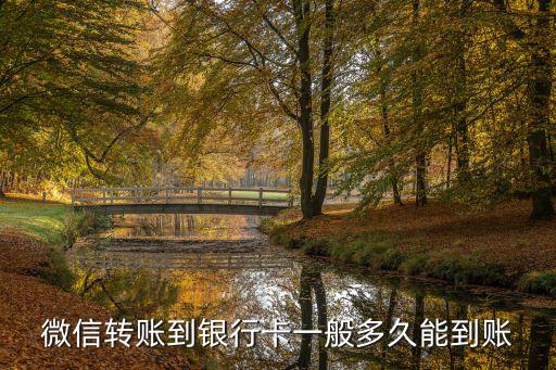微信怎么打錢到銀行卡要多久到賬，微信轉(zhuǎn)賬到銀行卡一般多久能到賬