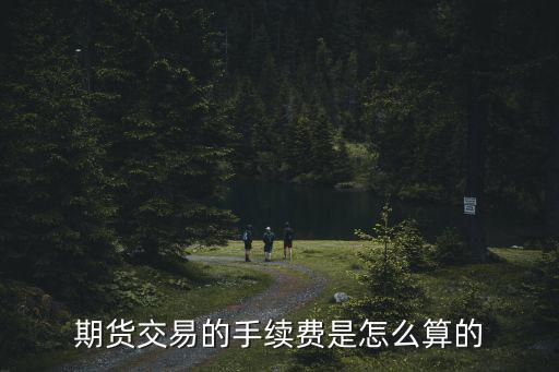 期貨轉(zhuǎn)銀行手續(xù)費(fèi)怎么算的，期貨中的手續(xù)費(fèi)怎么計(jì)算的