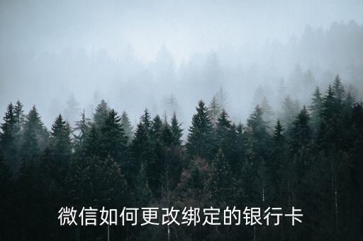 微信設(shè)置銀行卡怎么辦啊，微信怎么更換銀行卡