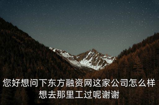 您好想問下東方融資網(wǎng)這家公司怎么樣想去那里工過呢謝謝