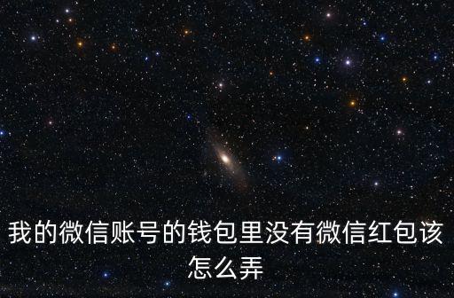 我的微信賬號的錢包里沒有微信紅包該怎么弄
