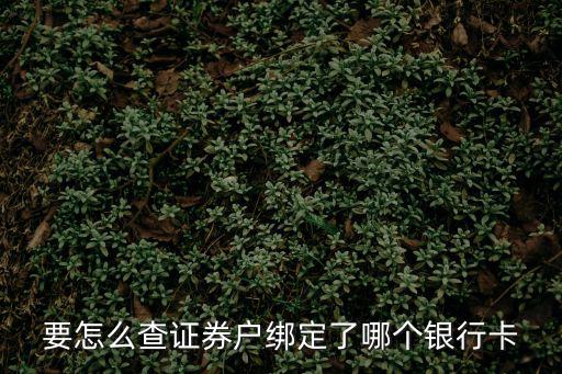 要怎么查證券戶綁定了哪個(gè)銀行卡