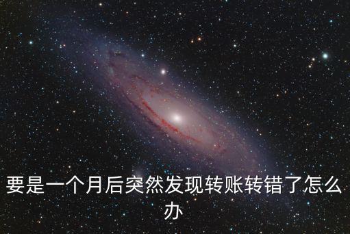 發(fā)現(xiàn)轉(zhuǎn)賬錯(cuò)誤怎么辦，微信發(fā)現(xiàn)轉(zhuǎn)錯(cuò)帳怎么辦