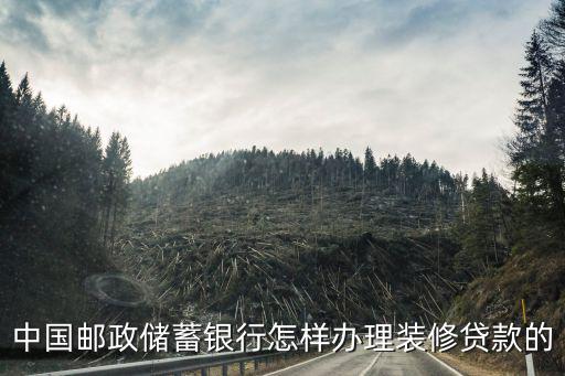 中國郵政儲蓄銀行怎樣辦理裝修貸款的