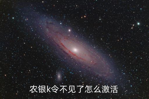農(nóng)業(yè)k令怎么激活，農(nóng)銀k令不見了怎么激活