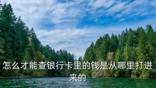 怎么查詢自己銀行卡轉(zhuǎn)賬來源，銀行卡進(jìn)賬查詢能查到錢是從哪匯來的嗎