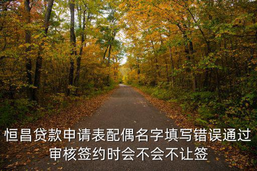 上海恒昌貸款怎么申請表，我在恒昌做了個貸款申請單不是我寫的初審過了然后客服面簽隨
