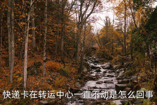 快遞卡在轉(zhuǎn)運(yùn)中心一直不動是怎么回事