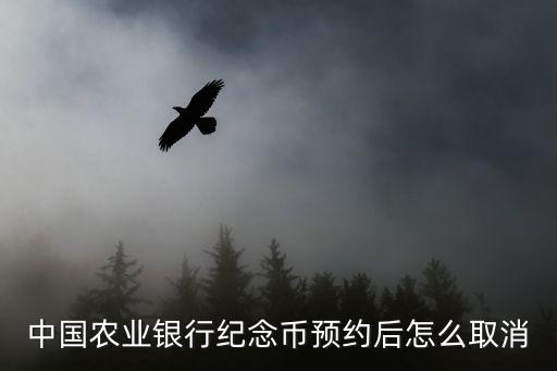 中國農(nóng)業(yè)銀行紀念幣預(yù)約后怎么取消