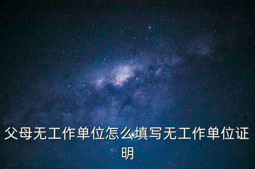 沒有單位怎么寫證明，沒有工作證明怎么寫