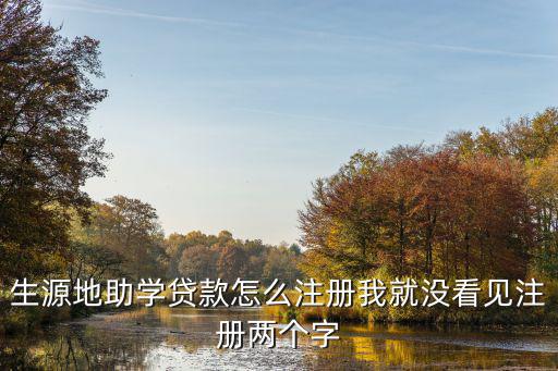 生源地助學(xué)貸款怎么注冊我就沒看見注冊兩個字