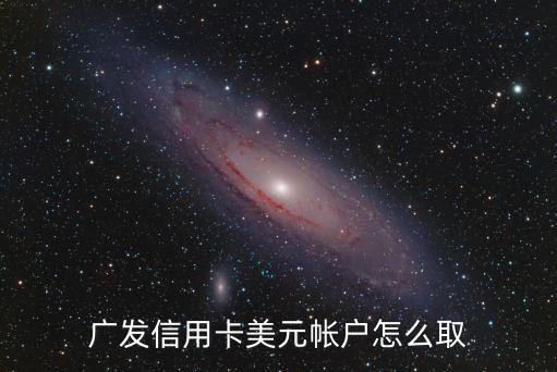 廣發(fā)信用卡美元帳戶怎么取