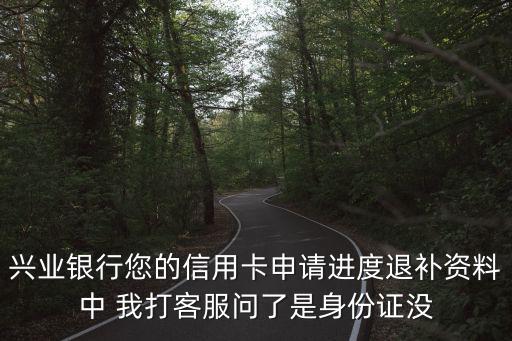 興業(yè)銀行您的信用卡申請(qǐng)進(jìn)度退補(bǔ)資料中 我打客服問了是身份證沒