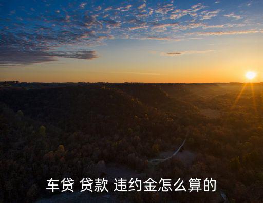 車貸 貸款 違約金怎么算的