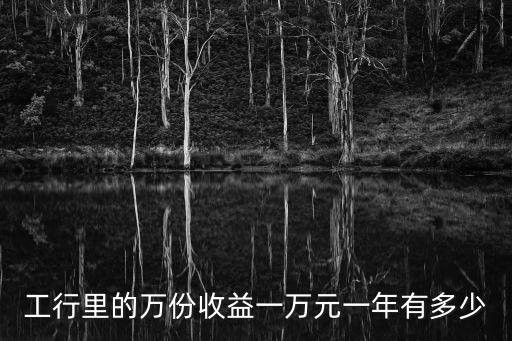 工行里的萬份收益一萬元一年有多少